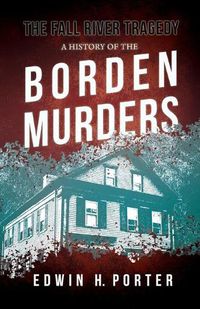 Cover image for The Fall River Tragedy - A History of the Borden Murders: With the Essay 'Spontaneous and Imitative Crime' by Euphemia Vale Blake