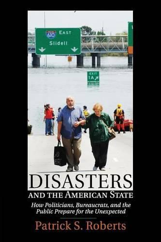 Disasters and the American State: How Politicians, Bureaucrats, and the Public Prepare for the Unexpected