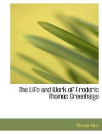 Cover image for The Life and Work of Frederic Thomas Greenhalge
