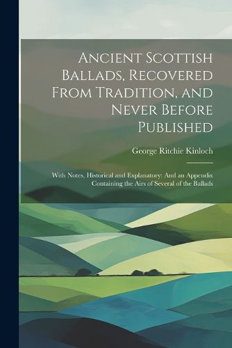 Ancient Scottish Ballads, Recovered From Tradition, and Never Before Published