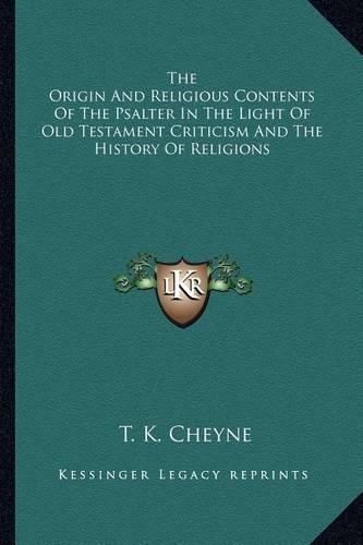 The Origin and Religious Contents of the Psalter in the Light of Old Testament Criticism and the History of Religions