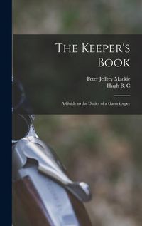 Cover image for The Keeper's Book; a Guide to the Duties of a Gamekeeper