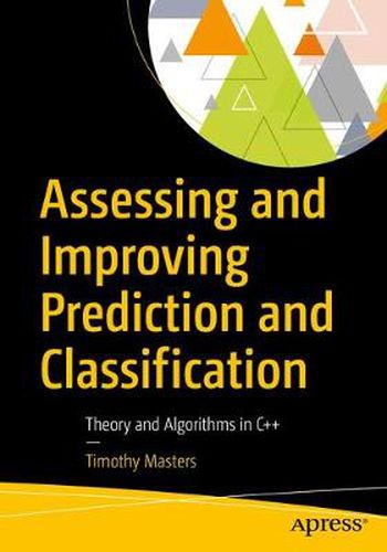 Cover image for Assessing and Improving Prediction and Classification: Theory and Algorithms in C++