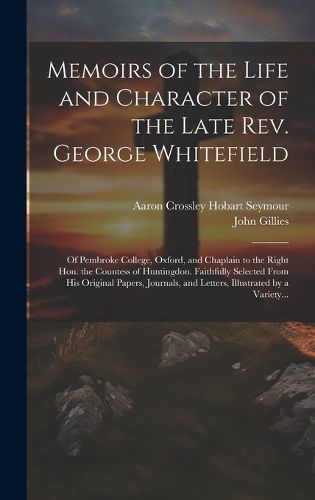 Cover image for Memoirs of the Life and Character of the Late Rev. George Whitefield