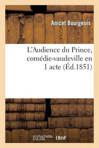 L'Audience Du Prince, Comedie-Vaudeville En 1 Acte