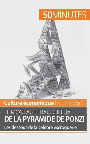 Le montage frauduleux de la pyramide de Ponzi: Les dessous de la celebre escroquerie