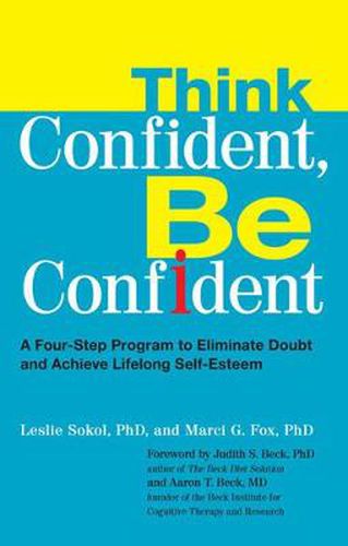 Cover image for Think Confident, Be Confident: A Four-Step Program to Eliminate Doubt and Achieve Lifelong Self-Esteem