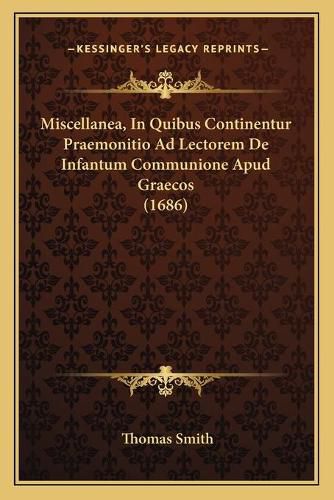 Miscellanea, in Quibus Continentur Praemonitio Ad Lectorem de Infantum Communione Apud Graecos (1686)