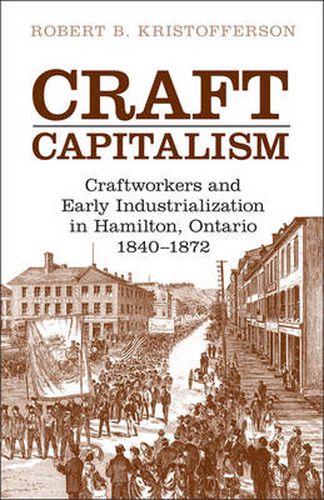 Cover image for Craft Capitalism: Craftsworkers and Early Industrialization in Hamilton, Ontario