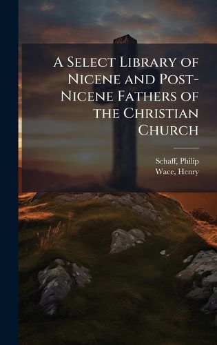 Cover image for A Select Library of Nicene and Post-Nicene Fathers of the Christian Church