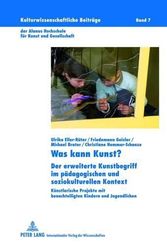 Cover image for Was Kann Kunst?: Der Erweiterte Kunstbegriff Im Paedagogischen Und Soziokulturellen Kontext- Kuenstlerische Projekte Mit Benachteiligten Kindern Und Jugendlichen