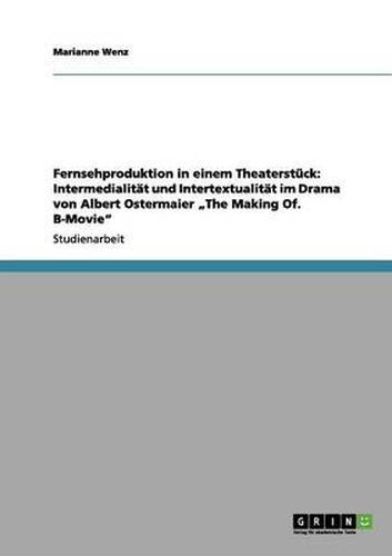 Cover image for Fernsehproduktion in einem Theaterstuck: Intermedialitat und Intertextualitat im Drama von Albert Ostermaier  The Making Of. B-Movie