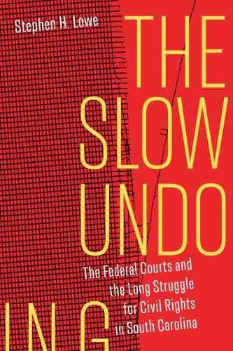 The Slow Undoing: The Federal Courts and the Long Struggle for Civil Rights in South Carolina