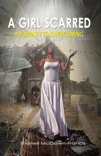 Cover image for A Girl Scarred: A Journey to Overcoming