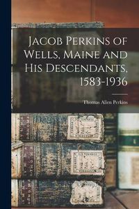 Cover image for Jacob Perkins of Wells, Maine and His Descendants, 1583-1936