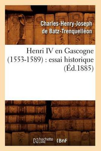 Henri IV En Gascogne (1553-1589): Essai Historique (Ed.1885)