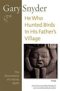 Cover image for He Who Hunted Birds In His Father's Village: The Dimensions of a Haida Myth, With a Foreword by Richard Bringhurst and a New Afterword by the Author