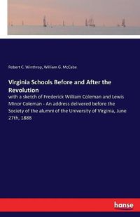 Cover image for Virginia Schools Before and After the Revolution: with a sketch of Frederick William Coleman and Lewis Minor Coleman - An address delivered before the Society of the alumni of the University of Virginia, June 27th, 1888