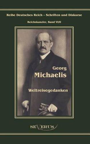 Georg Michaelis - Weltreisegedanken: Reihe Deutsches Reich - Reichskanzler, Bd. VI/II. Aus Fraktur ubertragen