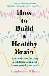Cover image for How to Build a Healthy Brain: Reduce stress, anxiety and depression and future-proof your brain