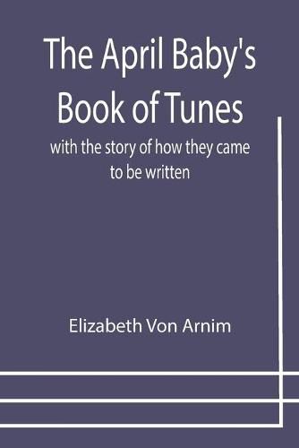 Cover image for The April Baby's Book of Tunes; with the story of how they came to be written