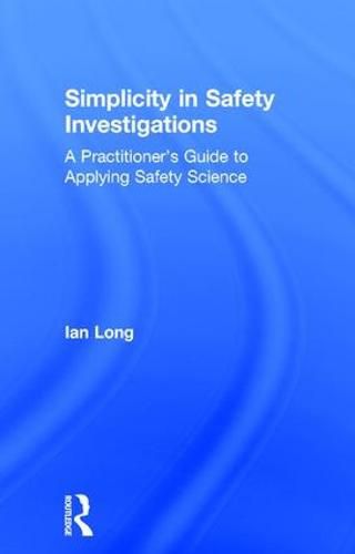 Cover image for Simplicity in Safety Investigations: A Practitioner's Guide to Applying Safety Science