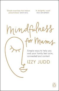 Cover image for Mindfulness for Mums: Simple ways to help you and your family feel calm, connected and content