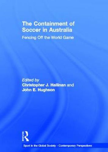 Cover image for The Containment of Soccer in Australia: Fencing Off the World Game