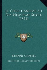 Cover image for Le Christianisme Au Dix-Neuvieme Siecle (1874)