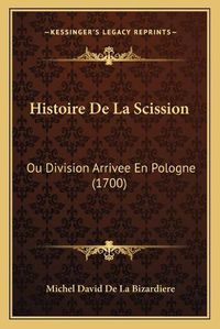 Cover image for Histoire de La Scission: Ou Division Arrivee En Pologne (1700)