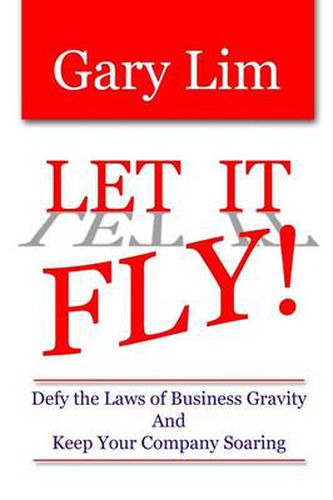 Cover image for Let It Fly! Defy the Laws of Business Gravity and Keep Your Company Soaring