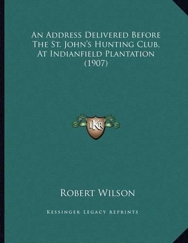 An Address Delivered Before the St. John's Hunting Club, at Indianfield Plantation (1907)