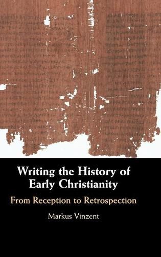 Cover image for Writing the History of Early Christianity: From Reception to Retrospection