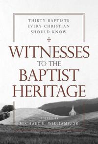 Cover image for Witnesses to the Baptist Heritage: Thirty Baptists Every Christian Should Know