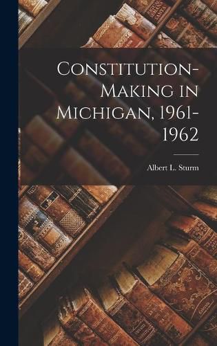 Cover image for Constitution-making in Michigan, 1961-1962