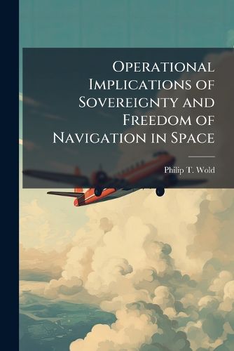 Cover image for Operational Implications of Sovereignty and Freedom of Navigation in Space