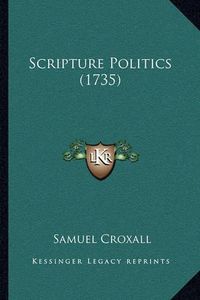 Cover image for Scripture Politics (1735) Scripture Politics (1735)