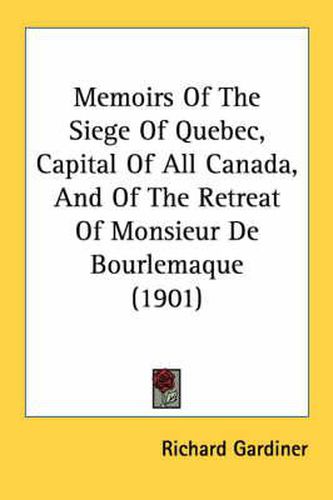 Cover image for Memoirs of the Siege of Quebec, Capital of All Canada, and of the Retreat of Monsieur de Bourlemaque (1901)