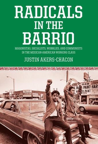 Cover image for Radicals In The Barrio: Magonistas, Socialists, Wobblies, and Communists in the Mexican-American Working Class