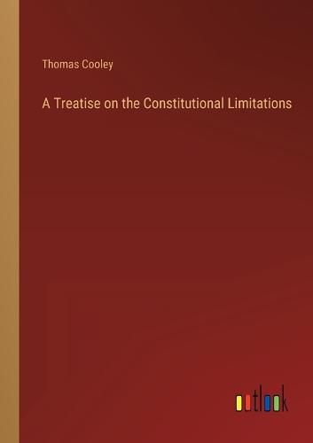 Cover image for A Treatise on the Constitutional Limitations