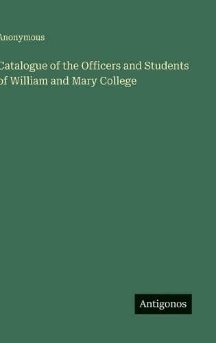 Cover image for Catalogue of the Officers and Students of William and Mary College