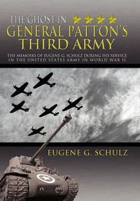 Cover image for The Ghost in General Patton's Third Army: The Memoirs of Eugene G. Schulz During His Service in the United States Army in World War II