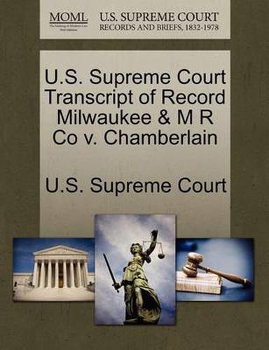 Cover image for U.S. Supreme Court Transcript of Record Milwaukee & M R Co v. Chamberlain