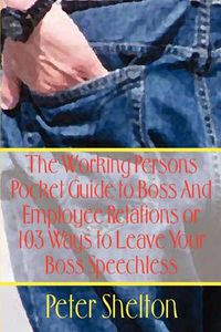 Cover image for The Working Persons Pocket Guide to Boss and Employee Relations or: 103 Ways to Leave Your Boss Speechless