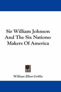 Cover image for Sir William Johnson and the Six Nations: Makers of America