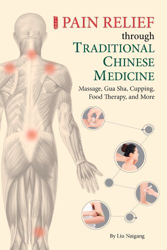 Cover image for Pain Relief through Traditional Chinese Medicine: Massage, Gua Sha, Cupping, Food Therapy, and More