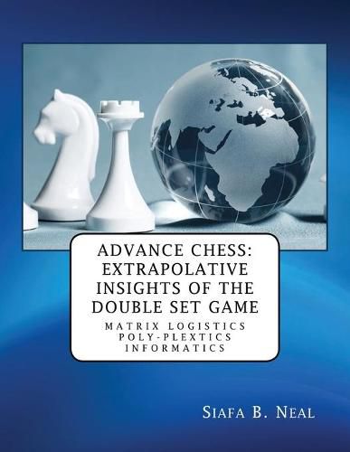 Cover image for Advance Chess: Extrapolative Insights of the Double Set Game: Matrix Logistics Poly-plextics Informatics (D.4.2.11), Book 2 Vol. 4.