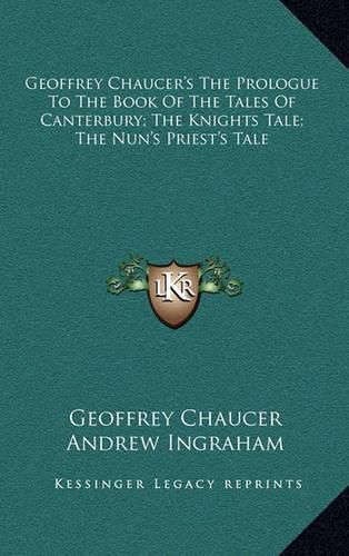 Cover image for Geoffrey Chaucer's the Prologue to the Book of the Tales of Canterbury; The Knights Tale; The Nun's Priest's Tale