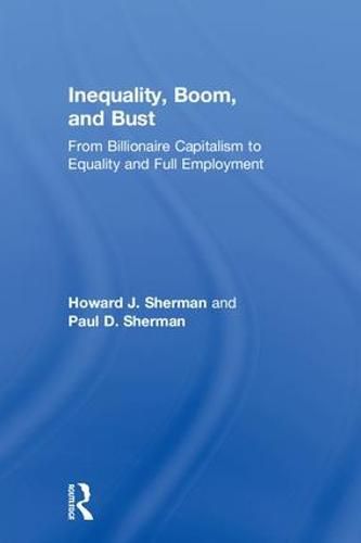 Cover image for Inequality, Boom, and Bust: From Billionaire Capitalism to Equality and Full Employment