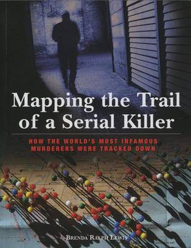 Mapping the Trail of a Serial Killer: How The World's Most Infamous Murderers Were Tracked Down